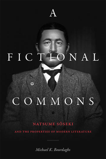 A Fictional Commons: Natsume Sōseki and the Properties of Modern Literature by Michael K. Bourdaghs