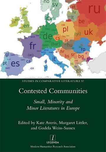 Contested Communities: Small, Minority and Minor Literatures in Europe, ed. by Kate Averis, Margaret Littler, and Godela Weiss-Sussex (Legenda, 2023) Contested Communities: Small, Minority and Minor Literatures in Europe, ed. by Kate Averis, Margaret Littler, and Godela Weiss-Sussex (Legenda, 2023)