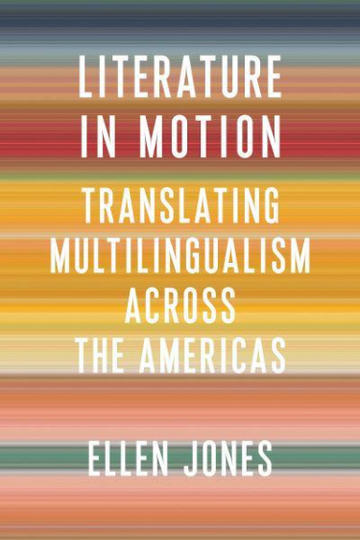 Cover of Ellen Jones's Literature in Motion: Translating Multilingualism across the Americas