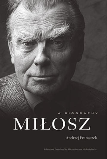 Cover of Andrzej Franaszek's Miłosz: A Biography, translated by Aleksandra and Michael Parker