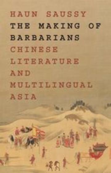 Haun Saussy, The Making of Barbarians. Chinese Literature and Multilingual Asia. Princeton University Press, 2022 Haun Saussy, The Making of Barbarians. Chinese Literature and Multilingual Asia. Princeton University Press, 2022