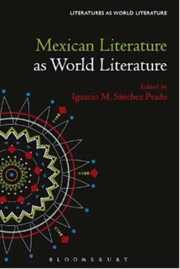 Mexican Literature as World Literature, ed. by Ignacio M. Sánchez Prado (2021)